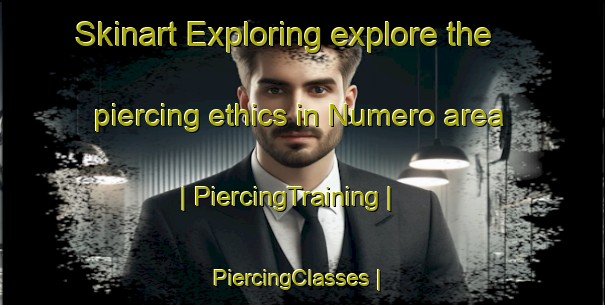 Skinart Exploring explore the piercing ethics in Numero area | PiercingTraining | PiercingClasses | SkinartTraining-Philippines
